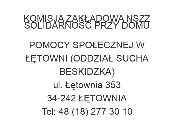 KOMISJA ZAKŁADOWA NSZZ SOLIDARNOŚĆ PRZY DOMU POMOCY SPOŁECZNEJ W ŁĘTOWNI (ODDZIAŁ SUCHA BESKIDZKA) ul. Łętownia 353 