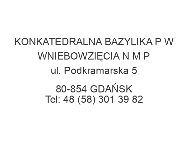 KONKATEDRALNA BAZYLIKA P W WNIEBOWZIĘCIA N M P ul. Podkramarska 5 