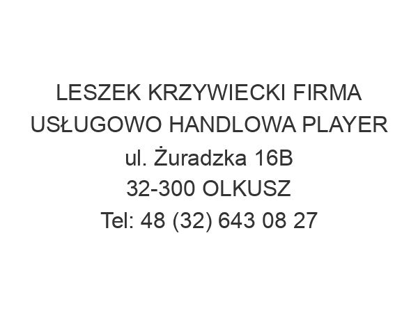 LESZEK KRZYWIECKI FIRMA USŁUGOWO HANDLOWA PLAYER ul. Żuradzka 16B 