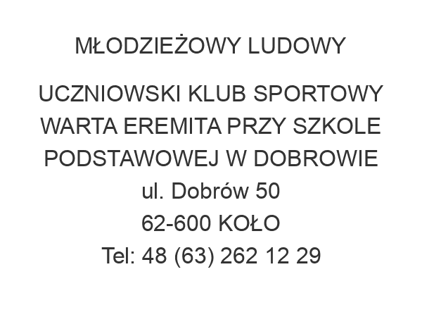 MŁODZIEŻOWY LUDOWY UCZNIOWSKI KLUB SPORTOWY WARTA EREMITA PRZY SZKOLE PODSTAWOWEJ W DOBROWIE ul. Dobrów 50 