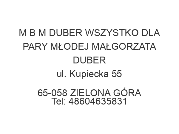 M B M DUBER WSZYSTKO DLA PARY MŁODEJ MAŁGORZATA DUBER ul. Kupiecka 55 