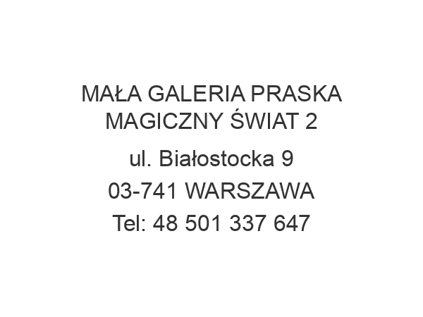 MAŁA GALERIA PRASKA MAGICZNY ŚWIAT 2 ul. Białostocka 9 