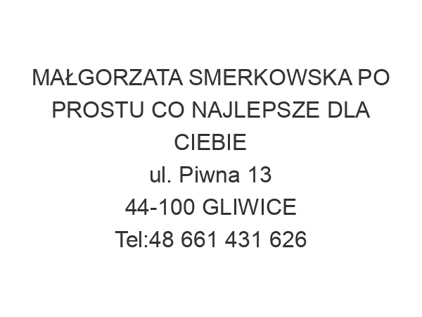 MAŁGORZATA SMERKOWSKA PO PROSTU CO NAJLEPSZE DLA CIEBIE ul. Piwna 13 