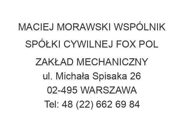 MACIEJ MORAWSKI WSPÓLNIK SPÓŁKI CYWILNEJ FOX POL ZAKŁAD MECHANICZNY ul. Michała Spisaka 26 