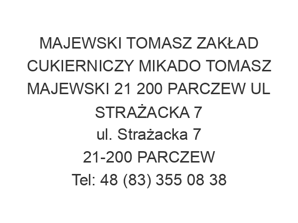 MAJEWSKI TOMASZ ZAKŁAD CUKIERNICZY MIKADO TOMASZ MAJEWSKI 21 200 PARCZEW UL STRAŻACKA 7 ul. Strażacka 7 