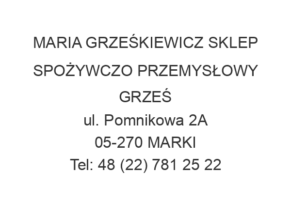 MARIA GRZEŚKIEWICZ SKLEP SPOŻYWCZO PRZEMYSŁOWY GRZEŚ ul. Pomnikowa 2A 