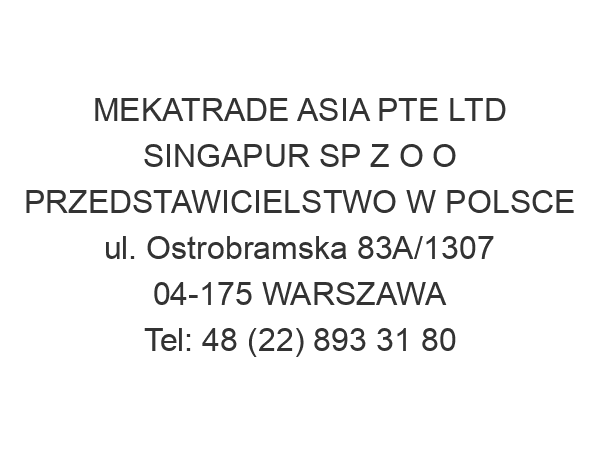 MEKATRADE ASIA PTE LTD SINGAPUR SP Z O O PRZEDSTAWICIELSTWO W POLSCE ul. Ostrobramska 83A/1307 