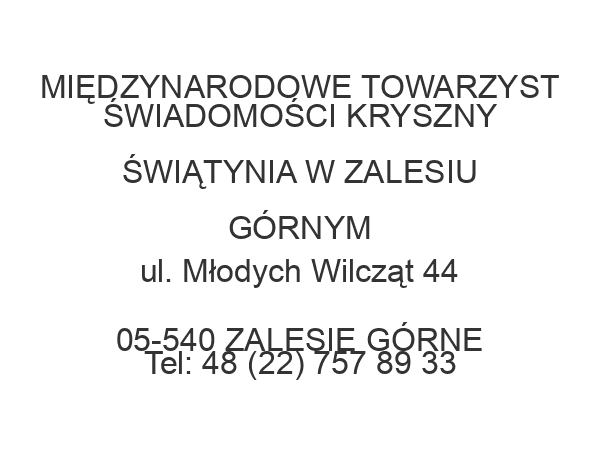 MIĘDZYNARODOWE TOWARZYST ŚWIADOMOŚCI KRYSZNY ŚWIĄTYNIA W ZALESIU GÓRNYM ul. Młodych Wilcząt 44 