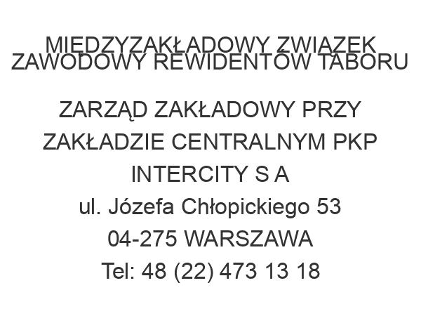 MIĘDZYZAKŁADOWY ZWIĄZEK ZAWODOWY REWIDENTÓW TABORU ZARZĄD ZAKŁADOWY PRZY ZAKŁADZIE CENTRALNYM PKP INTERCITY S A ul. Józefa Chłopickiego 53 