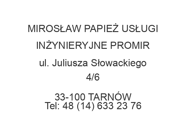 MIROSŁAW PAPIEŻ USŁUGI INŻYNIERYJNE PROMIR ul. Juliusza Słowackiego 4/6 