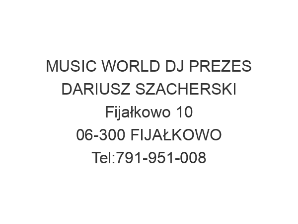 MUSIC WORLD DJ PREZES DARIUSZ SZACHERSKI Fijałkowo 10 