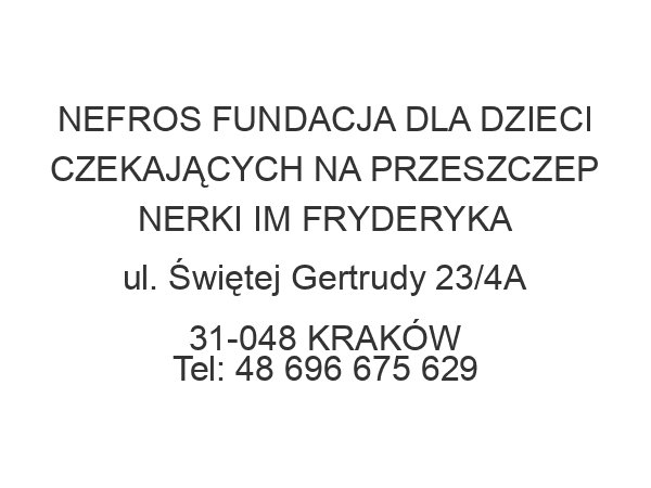 NEFROS FUNDACJA DLA DZIECI CZEKAJĄCYCH NA PRZESZCZEP NERKI IM FRYDERYKA ul. Świętej Gertrudy 23/4A 