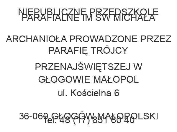 NIEPUBLICZNE PRZEDSZKOLE PARAFIALNE IM ŚW MICHAŁA ARCHANIOŁA PROWADZONE PRZEZ PARAFIĘ TRÓJCY PRZENAJŚWIĘTSZEJ W GŁOGOWIE MAŁOPOL ul. Kościelna 6 