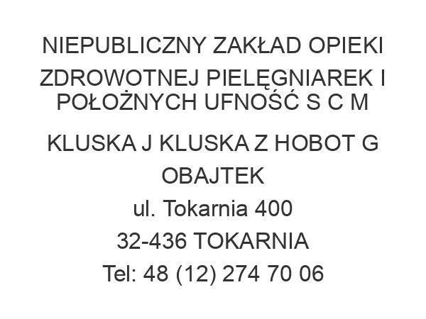 NIEPUBLICZNY ZAKŁAD OPIEKI ZDROWOTNEJ PIELĘGNIAREK I POŁOŻNYCH UFNOŚĆ S C M KLUSKA J KLUSKA Z HOBOT G OBAJTEK ul. Tokarnia 400 