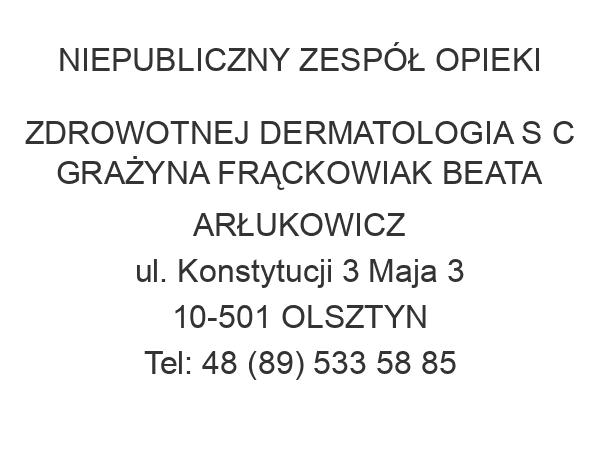 NIEPUBLICZNY ZESPÓŁ OPIEKI ZDROWOTNEJ DERMATOLOGIA S C GRAŻYNA FRĄCKOWIAK BEATA ARŁUKOWICZ ul. Konstytucji 3 Maja 3 