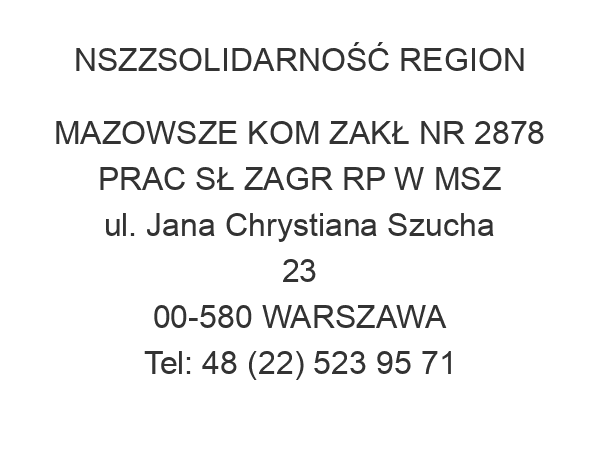 NSZZSOLIDARNOŚĆ REGION MAZOWSZE KOM ZAKŁ NR 2878 PRAC SŁ ZAGR RP W MSZ ul. Jana Chrystiana Szucha 23 