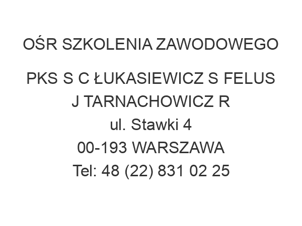 OŚR SZKOLENIA ZAWODOWEGO PKS S C ŁUKASIEWICZ S FELUS J TARNACHOWICZ R ul. Stawki 4 