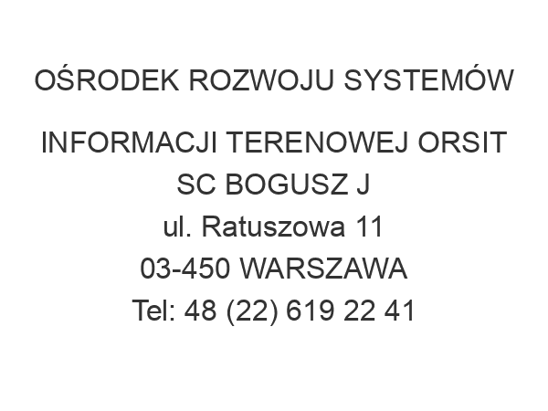 OŚRODEK ROZWOJU SYSTEMÓW INFORMACJI TERENOWEJ ORSIT SC BOGUSZ J ul. Ratuszowa 11 