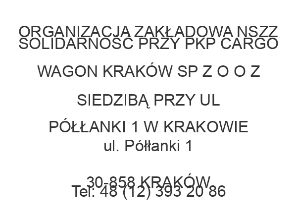 ORGANIZACJA ZAKŁADOWA NSZZ SOLIDARNOŚĆ PRZY PKP CARGO WAGON KRAKÓW SP Z O O Z SIEDZIBĄ PRZY UL PÓŁŁANKI 1 W KRAKOWIE ul. Półłanki 1 