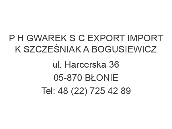 P H GWAREK S C EXPORT IMPORT K SZCZEŚNIAK A BOGUSIEWICZ ul. Harcerska 36 