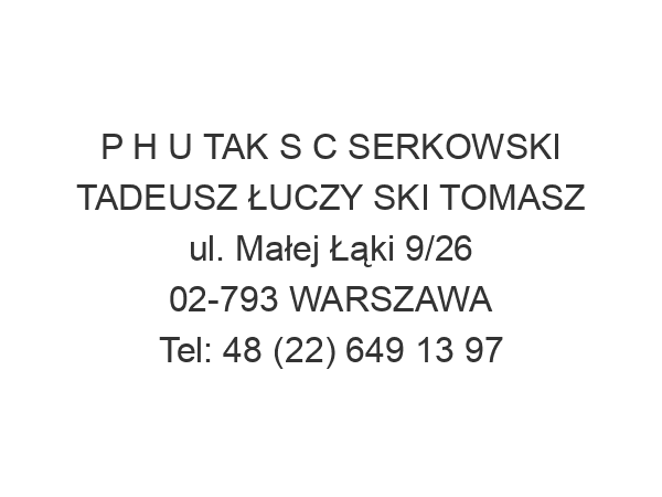 P H U TAK S C SERKOWSKI TADEUSZ ŁUCZY SKI TOMASZ ul. Małej Łąki 9/26 