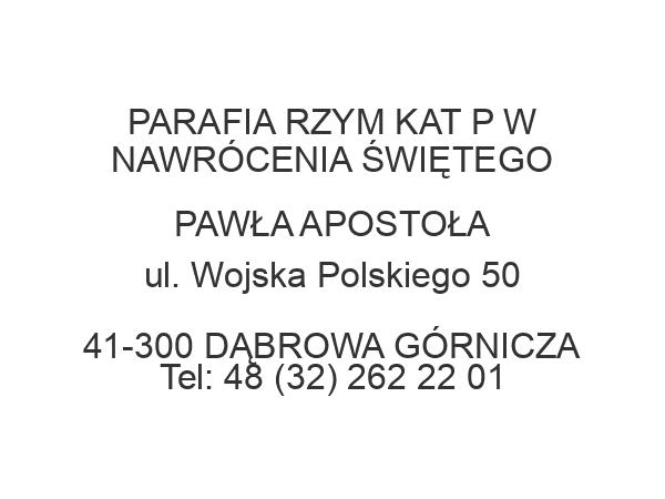 PARAFIA RZYM KAT P W NAWRÓCENIA ŚWIĘTEGO PAWŁA APOSTOŁA ul. Wojska Polskiego 50 