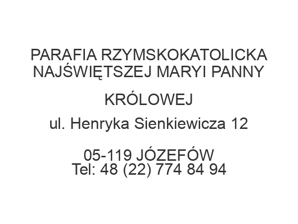 PARAFIA RZYMSKOKATOLICKA NAJŚWIĘTSZEJ MARYI PANNY KRÓLOWEJ ul. Henryka Sienkiewicza 12 