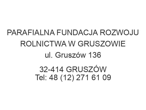 PARAFIALNA FUNDACJA ROZWOJU ROLNICTWA W GRUSZOWIE ul. Gruszów 136 