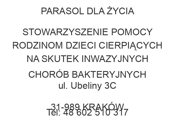 PARASOL DLA ŻYCIA STOWARZYSZENIE POMOCY RODZINOM DZIECI CIERPIĄCYCH NA SKUTEK INWAZYJNYCH CHORÓB BAKTERYJNYCH ul. Ubeliny 3C 