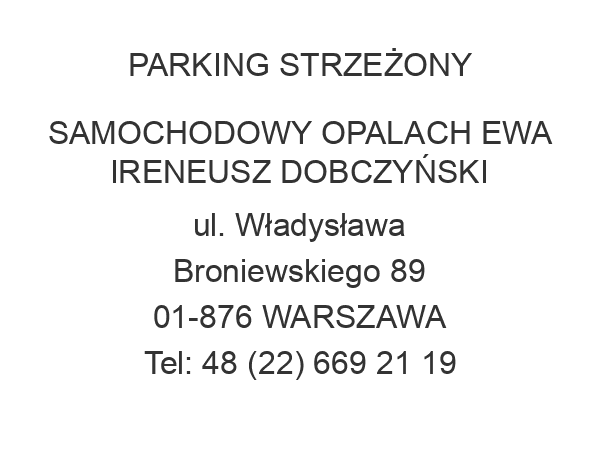 PARKING STRZEŻONY SAMOCHODOWY OPALACH EWA IRENEUSZ DOBCZYŃSKI ul. Władysława Broniewskiego 89 