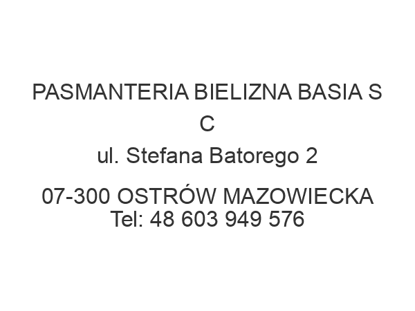 PASMANTERIA BIELIZNA BASIA S C ul. Stefana Batorego 2 