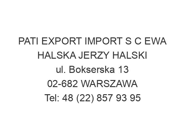 PATI EXPORT IMPORT S C EWA HALSKA JERZY HALSKI ul. Bokserska 13 