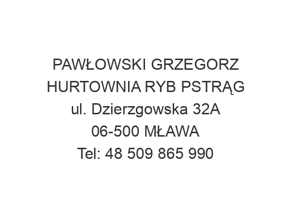 PAWŁOWSKI GRZEGORZ HURTOWNIA RYB PSTRĄG ul. Dzierzgowska 32A 