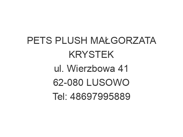 PETS PLUSH MAŁGORZATA KRYSTEK ul. Wierzbowa 41 