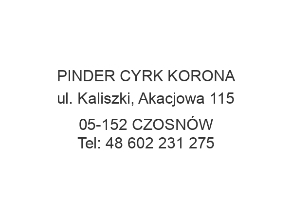 PINDER CYRK KORONA ul. Kaliszki, Akacjowa 115 