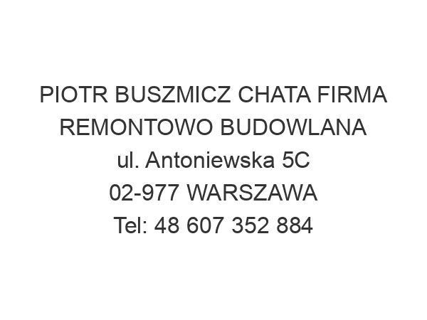 PIOTR BUSZMICZ CHATA FIRMA REMONTOWO BUDOWLANA ul. Antoniewska 5C 