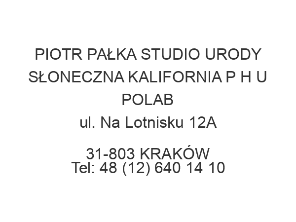 PIOTR PAŁKA STUDIO URODY SŁONECZNA KALIFORNIA P H U POLAB ul. Na Lotnisku 12A 