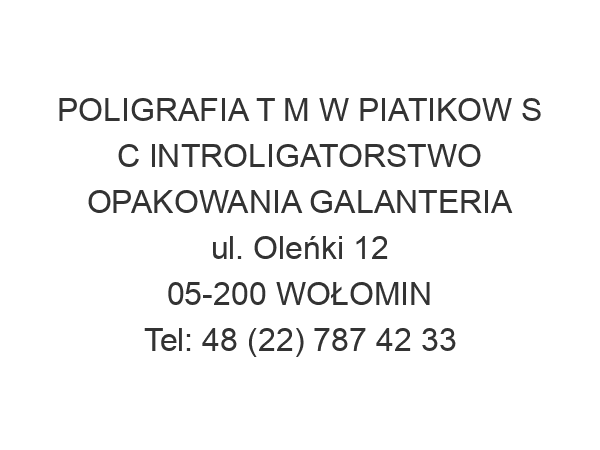 POLIGRAFIA T M W PIATIKOW S C INTROLIGATORSTWO OPAKOWANIA GALANTERIA ul. Oleńki 12 