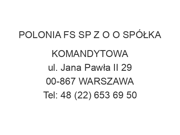 POLONIA FS SP Z O O SPÓŁKA KOMANDYTOWA ul. Jana Pawła II 29 