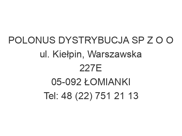 POLONUS DYSTRYBUCJA SP Z O O ul. Kiełpin, Warszawska 227E 