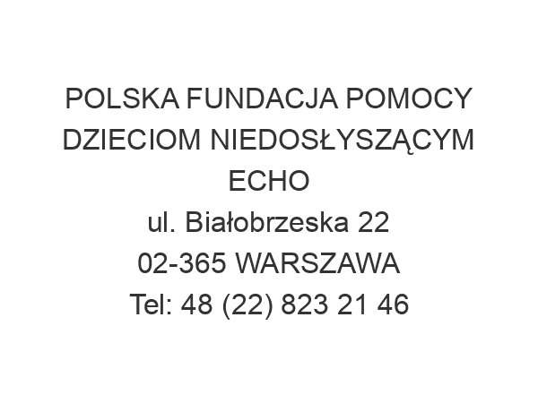 POLSKA FUNDACJA POMOCY DZIECIOM NIEDOSŁYSZĄCYM ECHO ul. Białobrzeska 22 