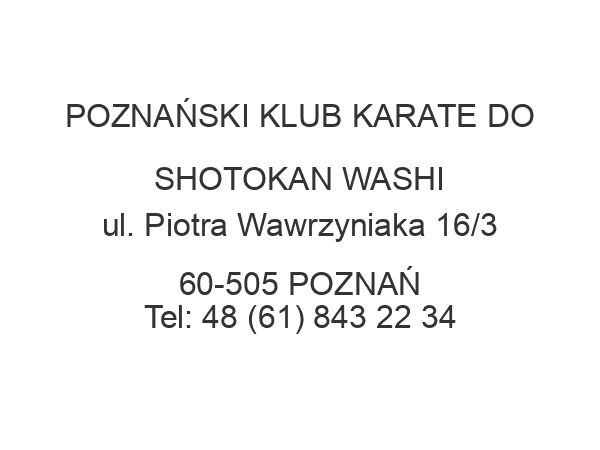 POZNAŃSKI KLUB KARATE DO SHOTOKAN WASHI ul. Piotra Wawrzyniaka 16/3 