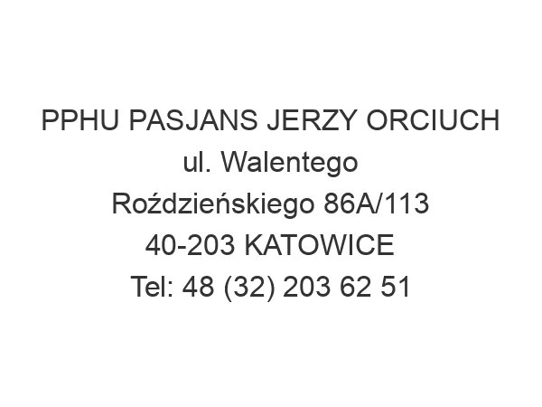 PPHU PASJANS JERZY ORCIUCH ul. Walentego Roździeńskiego 86A/113 