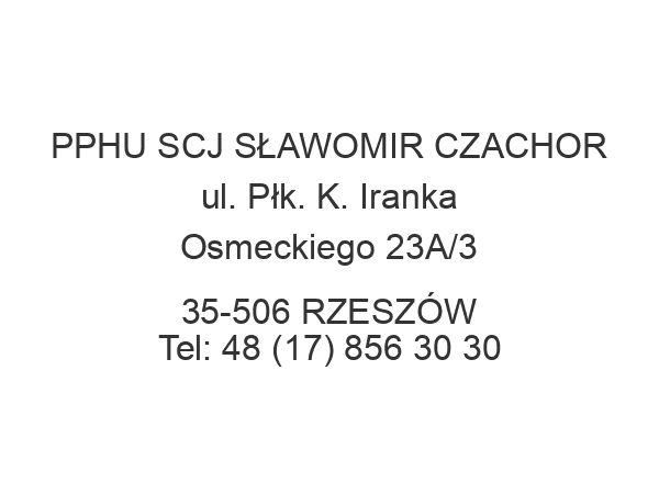 PPHU SCJ SŁAWOMIR CZACHOR ul. Płk. K. Iranka Osmeckiego 23A/3 