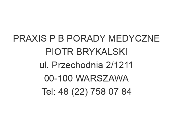 PRAXIS P B PORADY MEDYCZNE PIOTR BRYKALSKI ul. Przechodnia 2/1211 