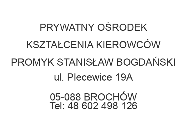 PRYWATNY OŚRODEK KSZTAŁCENIA KIEROWCÓW PROMYK STANISŁAW BOGDAŃSKI ul. Plecewice 19A 