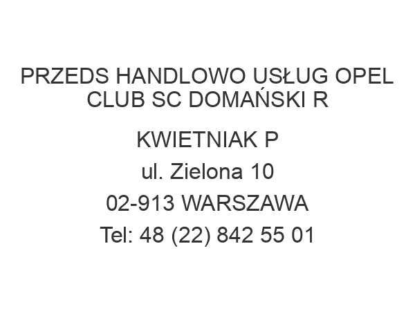 PRZEDS HANDLOWO USŁUG OPEL CLUB SC DOMAŃSKI R KWIETNIAK P ul. Zielona 10 