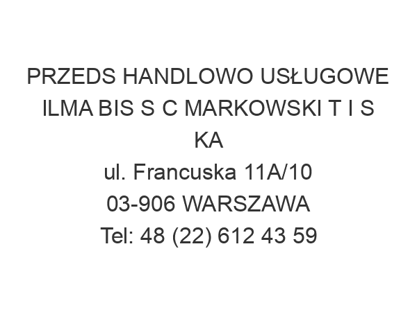 PRZEDS HANDLOWO USŁUGOWE ILMA BIS S C MARKOWSKI T I S KA ul. Francuska 11A/10 