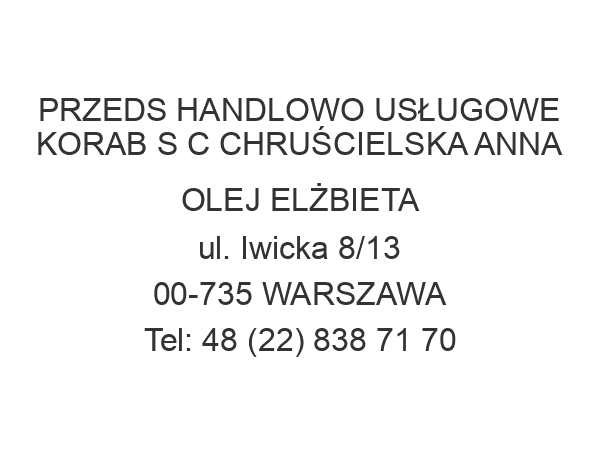 PRZEDS HANDLOWO USŁUGOWE KORAB S C CHRUŚCIELSKA ANNA OLEJ ELŻBIETA ul. Iwicka 8/13 