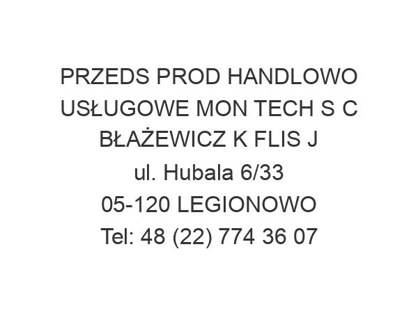 PRZEDS PROD HANDLOWO USŁUGOWE MON TECH S C BŁAŻEWICZ K FLIS J ul. Hubala 6/33 